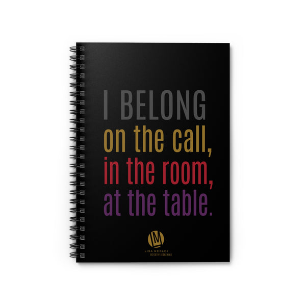 I BELONG on the call, in the room, at the table. (Spiral-Bound Notebook - ORIGINAL)