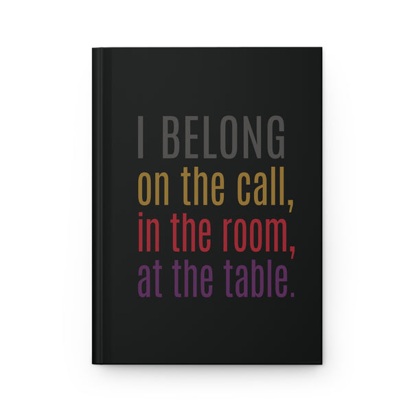 I BELONG on the call, in the room, at the table. (Matte-Black Hardcover Ruled Journal)