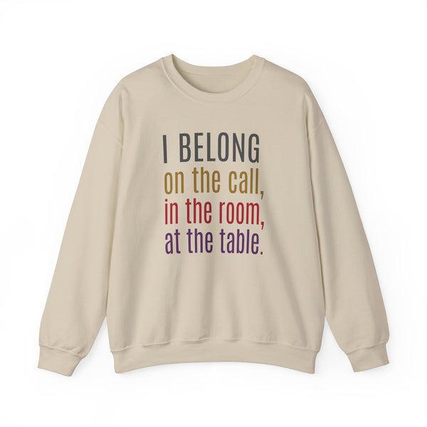 I BELONG on the call, in the room, at the table. (Crewneck Sweatshirt)