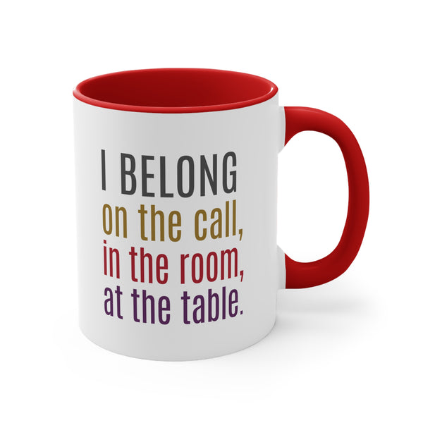 I BELONG on the call, in the room, at the table.  (Accent Mug)